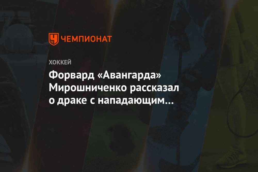 Форвард «Авангарда» Мирошниченко рассказал о драке с нападающим СКА Мичковым