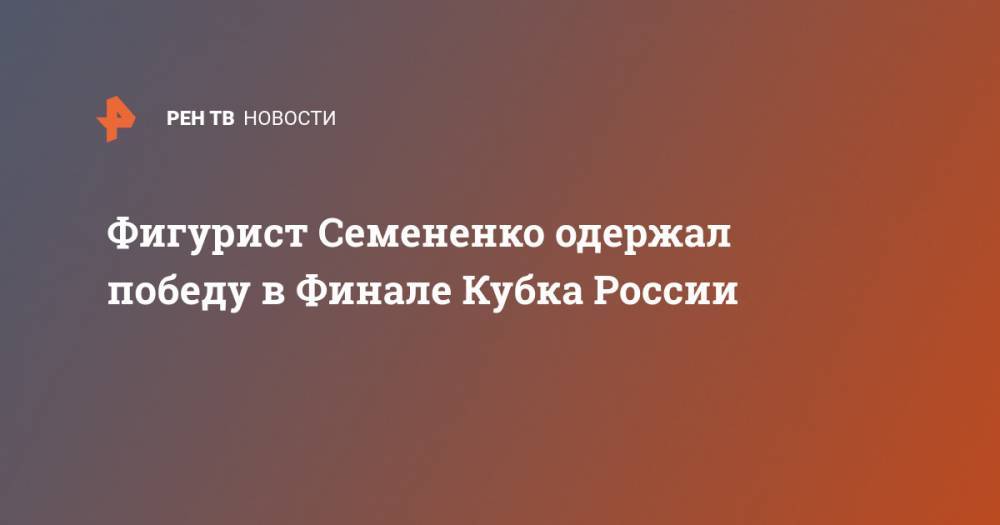 Фигурист Семененко одержал победу в Финале Кубка России