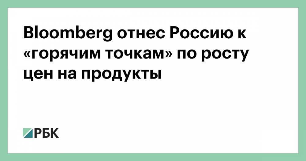 Bloomberg отнес Россию к «горячим точкам» по росту цен на продукты