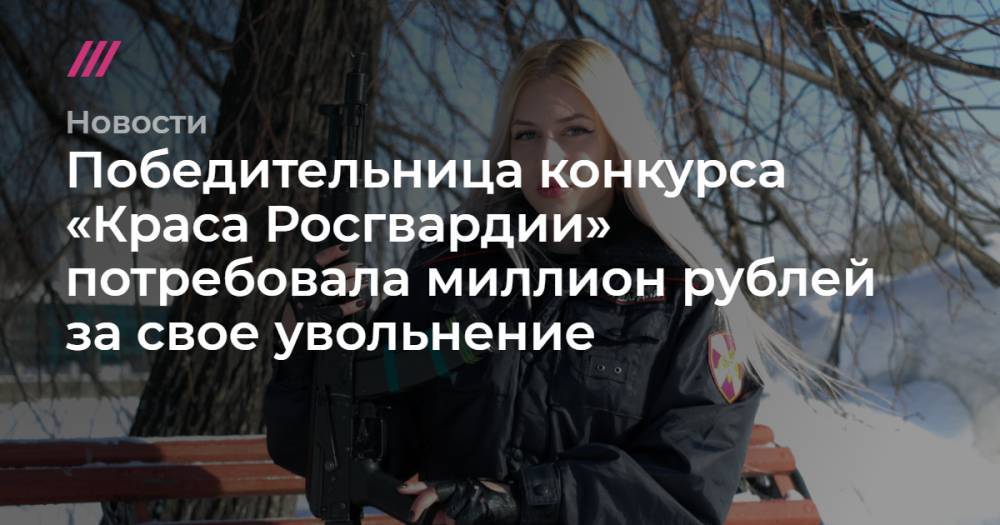 Победительница конкурса «Краса Росгвардии» потребовала миллион рублей за свое увольнение
