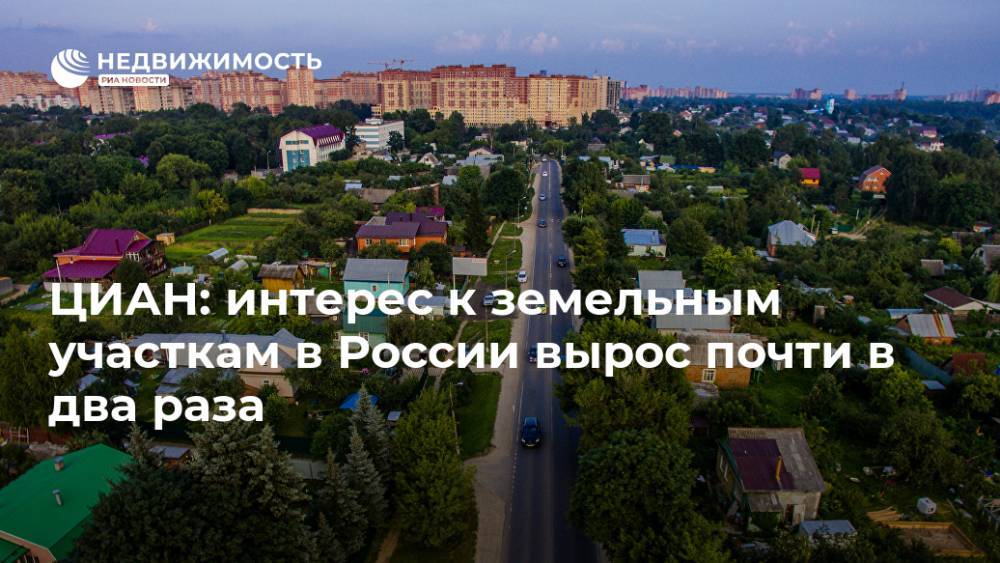 ЦИАН: интерес к земельным участкам в России вырос почти в два раза