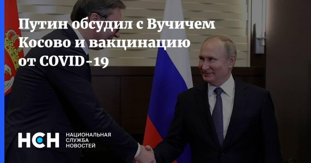Путин обсудил с Вучичем Косово и вакцинацию от COVID-19
