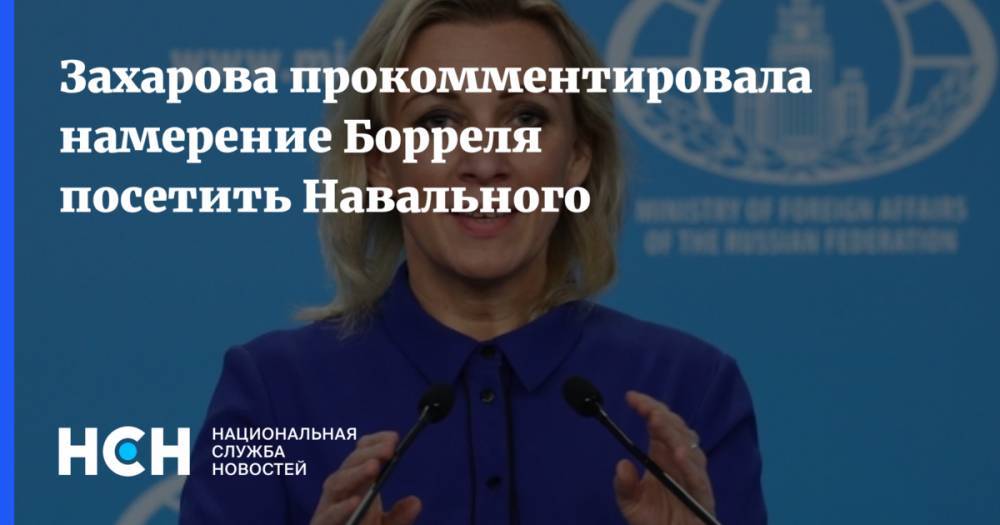 Захарова прокомментировала намерение Борреля посетить Навального