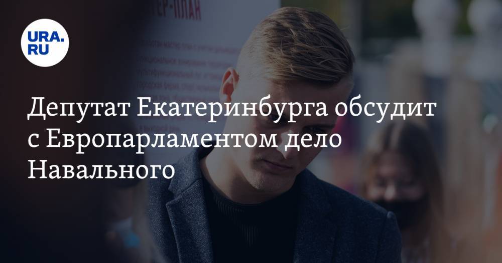 Депутат Екатеринбурга обсудит с Европарламентом дело Навального. Также в повестке — выборы-2021