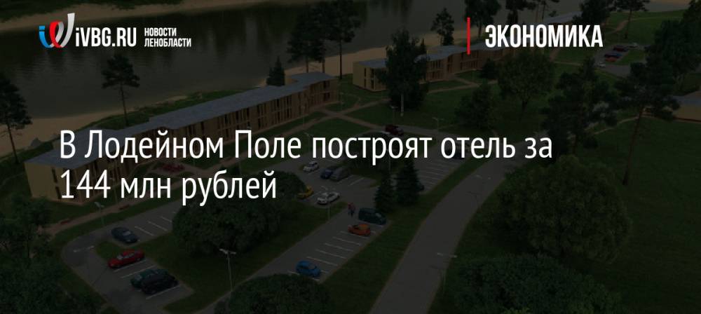 В Лодейном Поле построят отель за 144 млн рублей
