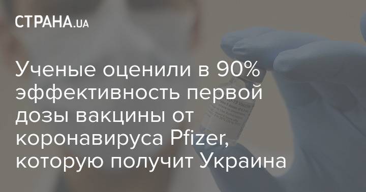 Ученые оценили в 90% эффективность первой дозы вакцины от коронавируса Pfizer, которую получит Украина