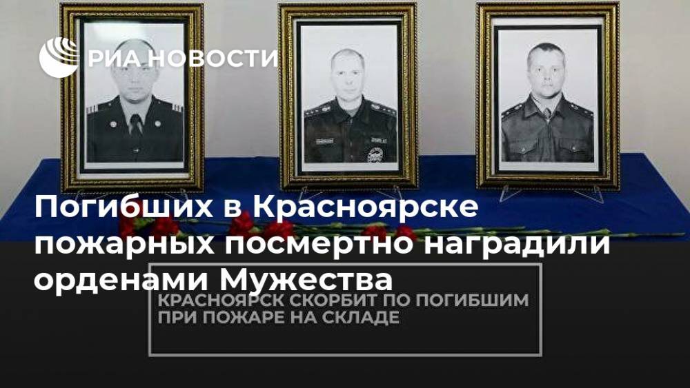 Погибших в Красноярске пожарных посмертно наградили орденами Мужества