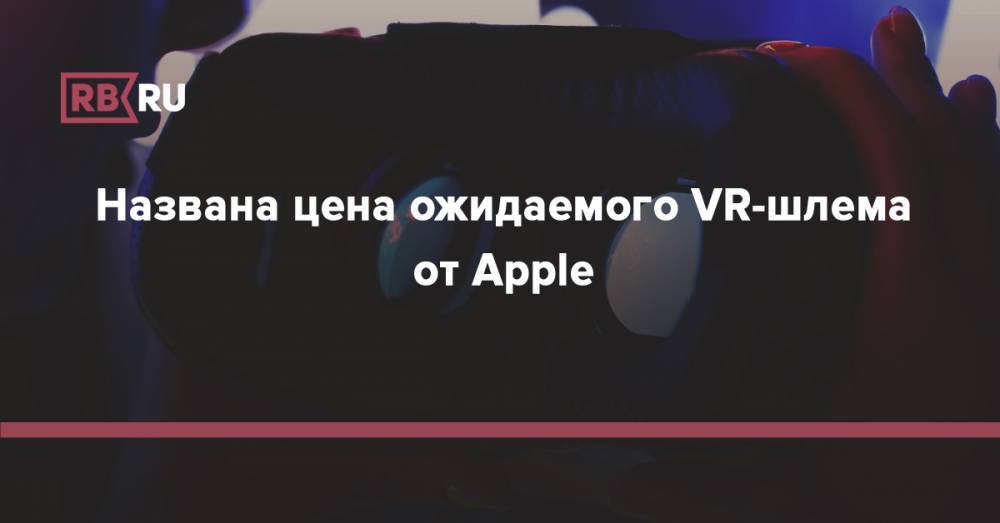 Названа цена ожидаемого VR-шлема от Apple