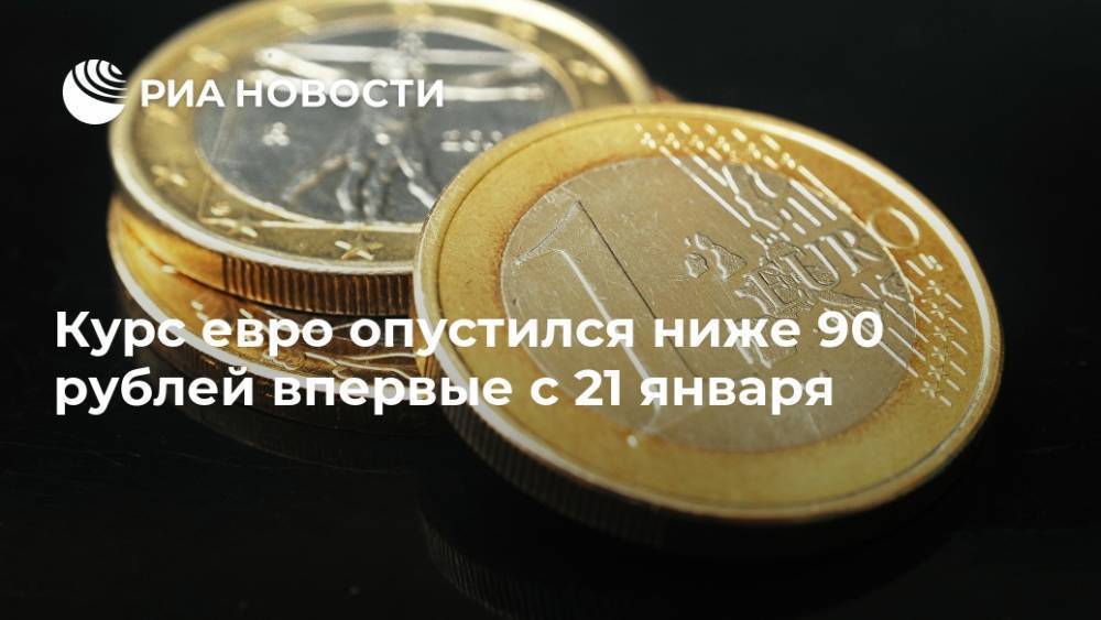 Курс евро опустился ниже 90 рублей впервые с 21 января