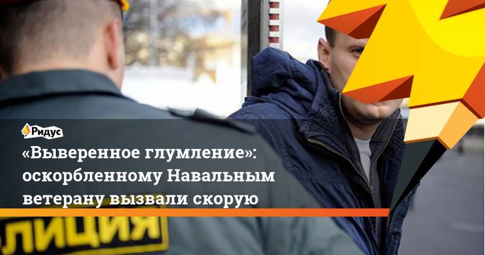 «Выверенное глумление»: оскорбленному Навальным ветерану вызвали скорую