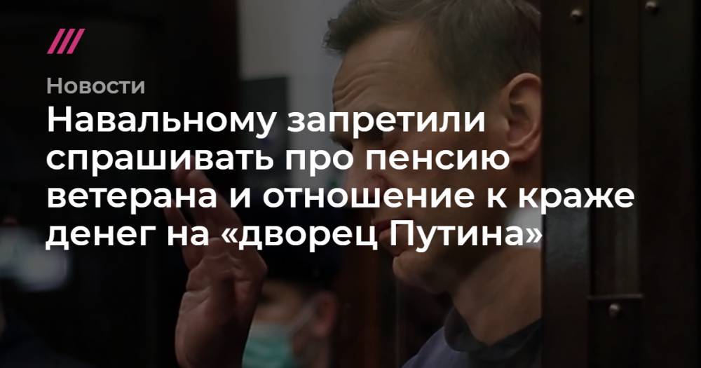 Навальному запретили спрашивать про пенсию ветерана и отношение к краже денег на «дворец Путина»