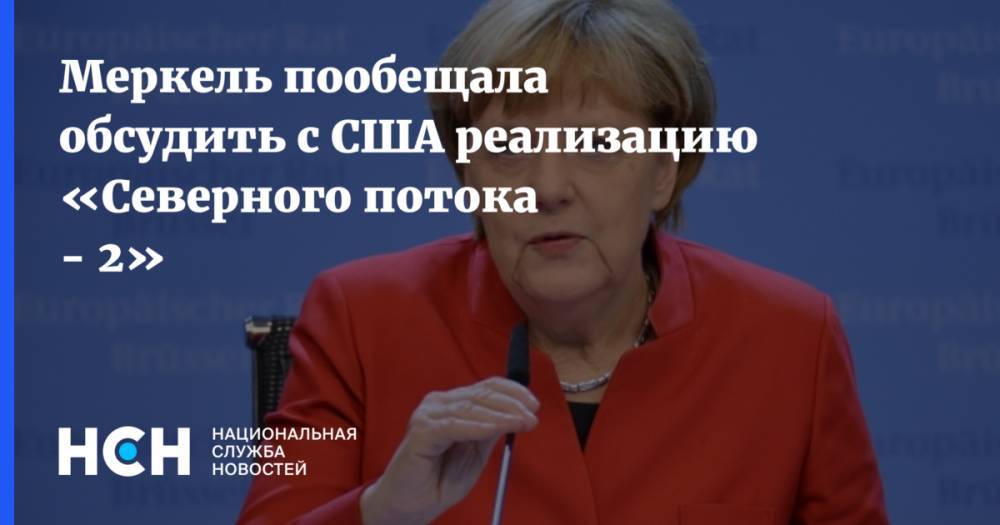 Меркель пообещала обсудить с США реализацию «Северного потока - 2»