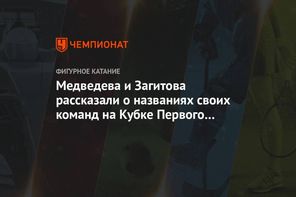 Медведева и Загитова рассказали о названиях своих команд на Кубке Первого канала