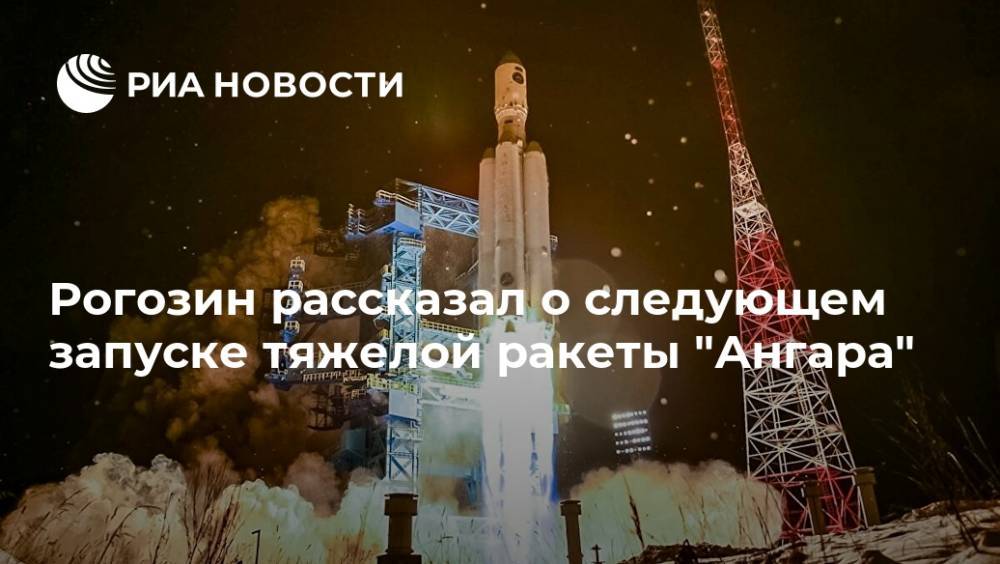 Рогозин рассказал о следующем запуске тяжелой ракеты "Ангара"