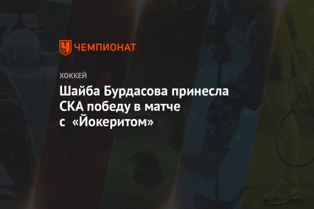 Шайба Бурдасова принесла СКА победу в матче с «Йокеритом»