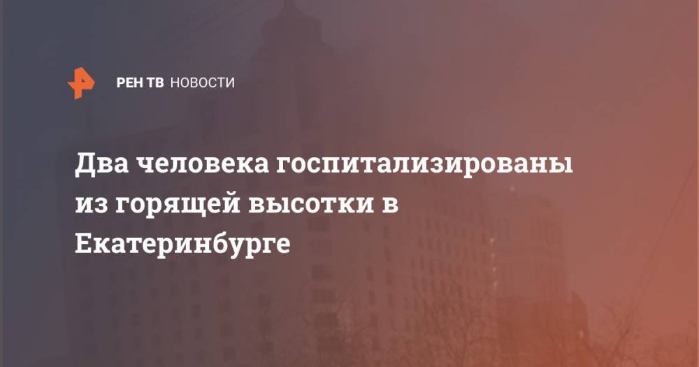 Два человека госпитализированы из горящей высотки в Екатеринбурге