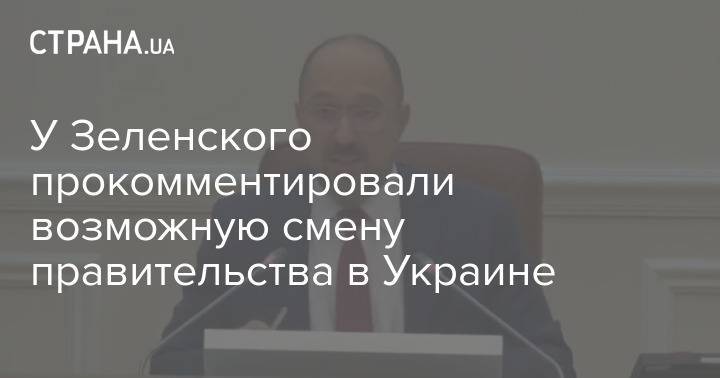 У Зеленского прокомментировали возможную смену правительства в Украине
