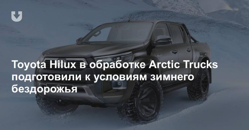Toyota Hilux в обработке Arctic Trucks подготовили к условиям зимнего бездорожья