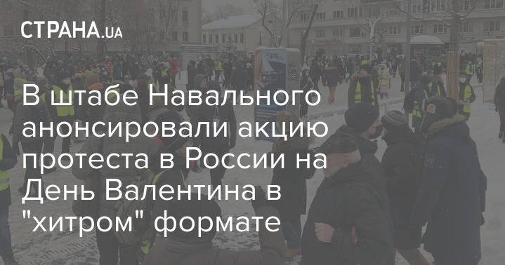 В штабе Навального анонсировали акцию протеста в России на День Валентина в "хитром" формате