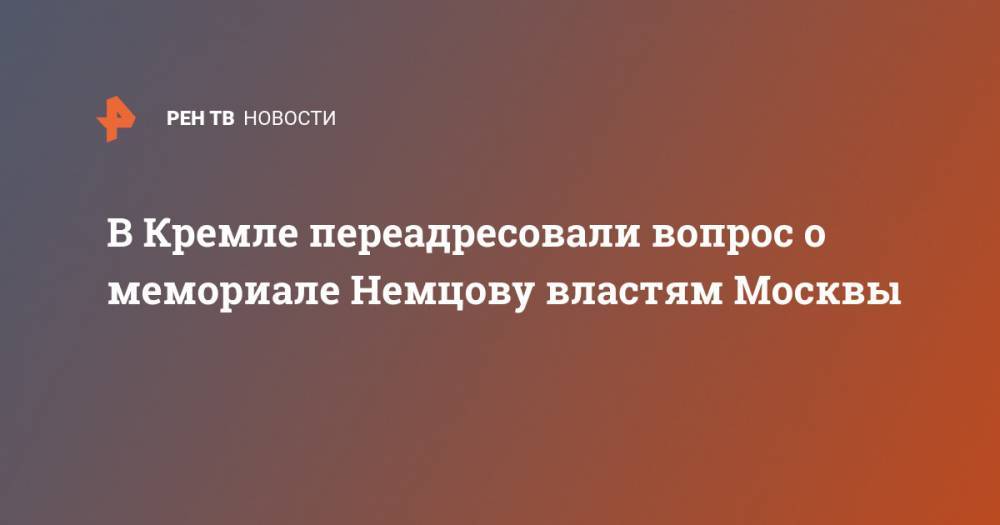 В Кремле переадресовали вопрос о мемориале Немцову властям Москвы