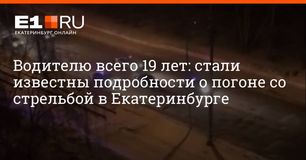 Водителю всего 19 лет: стали известны подробности о погоне со стрельбой в Екатеринбурге