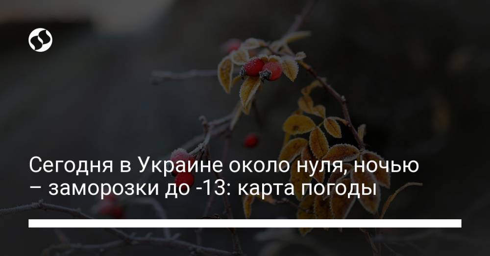 Сегодня в Украине около нуля, ночью – заморозки до -13: карта погоды