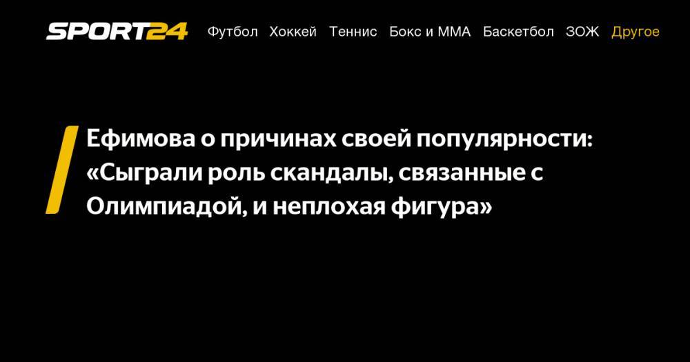 Ефимова о причинах своей популярности: "Сыграли роль скандалы, связанные с Олимпиадой, и неплохая фигура"
