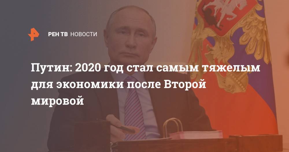 Путин: 2020 год стал самым тяжелым для экономики после Второй мировой