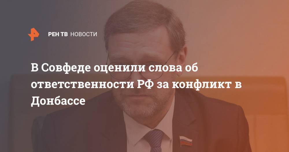 В Совфеде оценили слова об ответственности РФ за конфликт в Донбассе