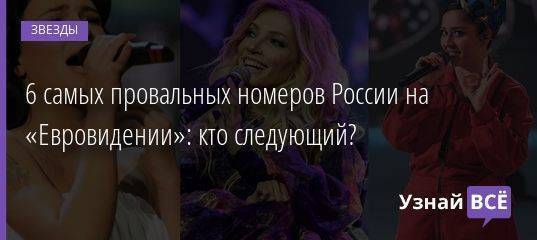 6 самых провальных номеров России на «Евровидении»: кто следующий?
