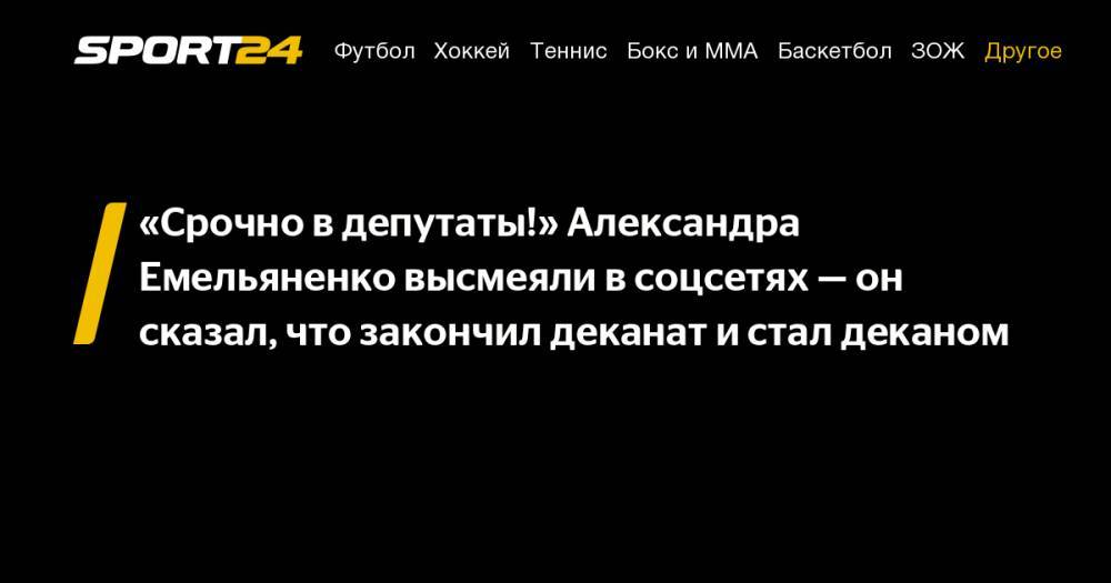 «Срочно в депутаты!» Александра Емельяненко высмеяли в соцсетях - он сказал, что закончил деканат и стал деканом