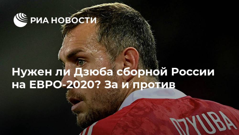 Нужен ли Дзюба сборной России на ЕВРО-2020? За и против
