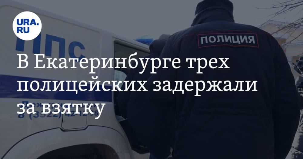 В Екатеринбурге трех полицейских задержали за взятку