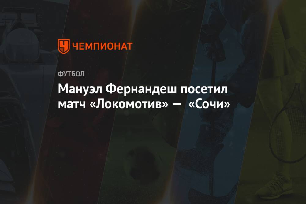 Мануэл Фернандеш посетил матч «Локомотив» — «Сочи»