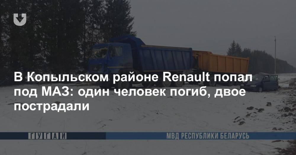 В Копыльском районе Renault попал под MAЗ: один человек погиб, двое пострадали