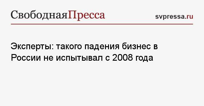 Эксперты: такого падения бизнес в России не испытывал с 2008 года