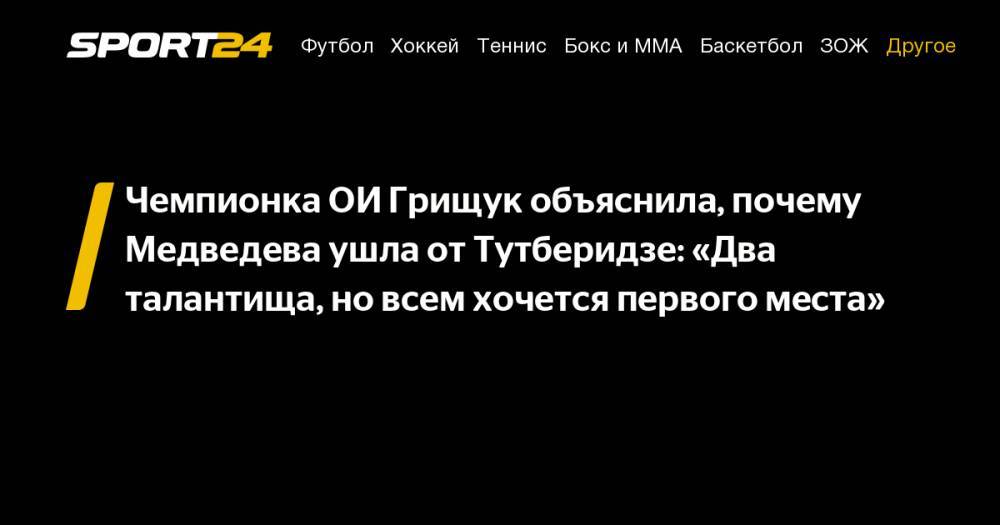 Чемпионка ОИ Грищук объяснила, почему Медведева ушла от Тутберидзе: "Два талантища, но всем хочется первого места"