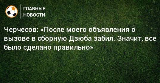 Черчесов: «После моего объявления о вызове в сборную Дзюба забил. Значит, все было сделано правильно»