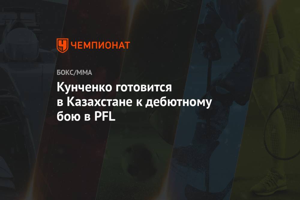 Кунченко готовится в Казахстане к дебютному бою в PFL