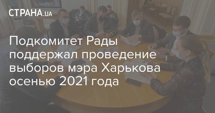 Подкомитет Рады поддержал проведение выборов мэра Харькова осенью 2021 года