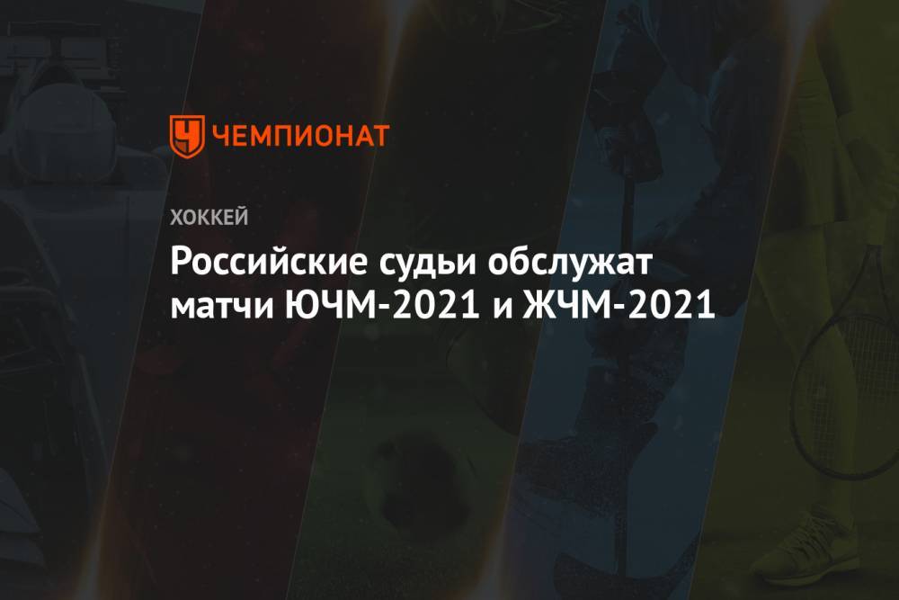 Российские судьи обслужат матчи ЮЧМ — 2021 и ЖЧМ — 2021