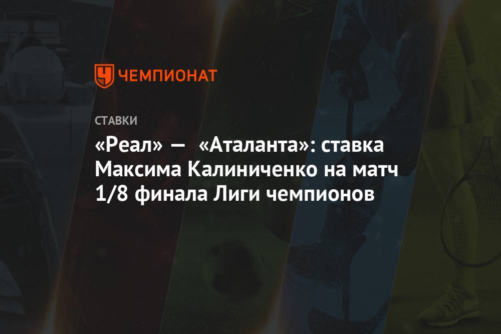 «Реал» — «Аталанта»: ставка Максима Калиниченко на матч 1/8 финала Лиги чемпионов