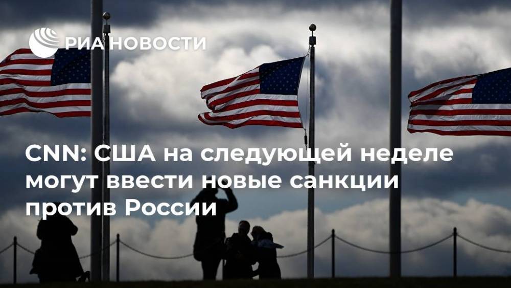 CNN: США на следующей неделе могут ввести новые санкции против России