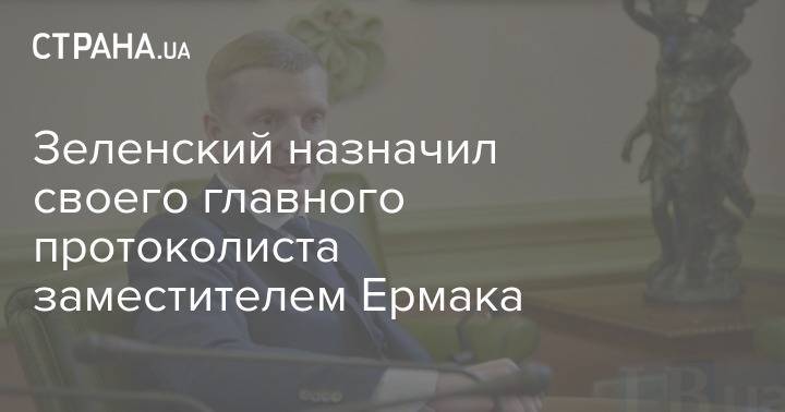 Зеленский назначил своего главного протоколиста заместителем Ермака
