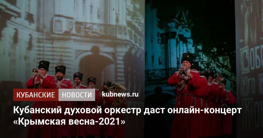 Кубанский духовой оркестр даст онлайн-концерт «Крымская весна-2021»