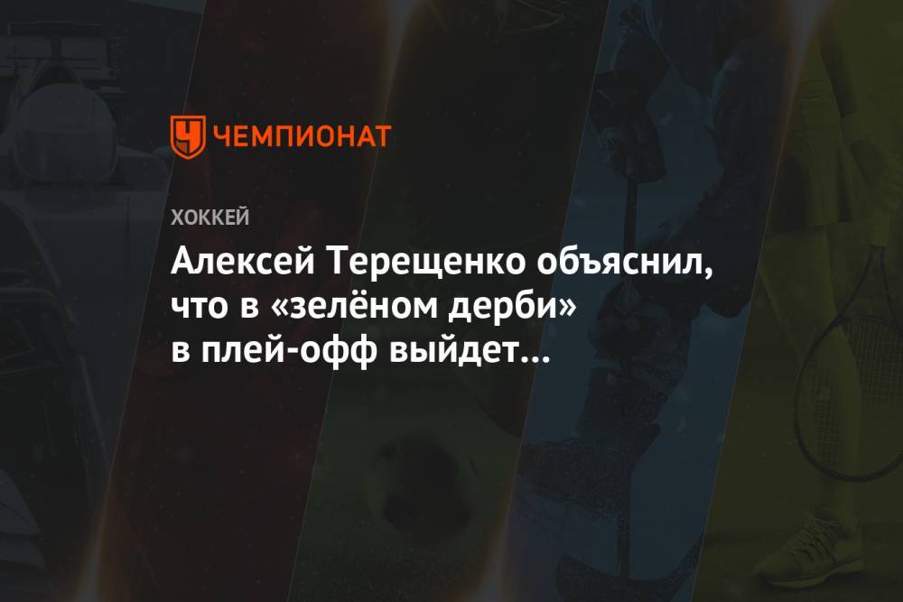 Алексей Терещенко объяснил, что в «зелёном дерби» в плей-офф выйдет на первый план