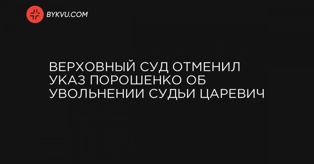 Верховный суд отменил указ Порошенко об увольнении судьи Царевич