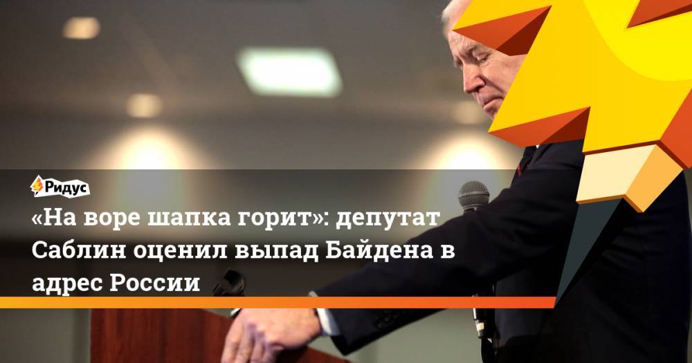«На воре шапка горит»: депутат Саблин оценил выпад Байдена в адрес России
