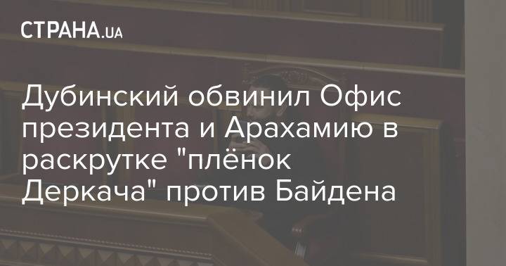 Дубинский обвинил Офис президента и Арахамию в раскрутке "плёнок Деркача" против Байдена