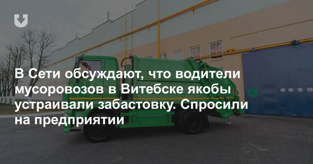 В Сети обсуждают, что водители мусоровозов в Витебске якобы устраивали забастовку. Спросили на предприятии